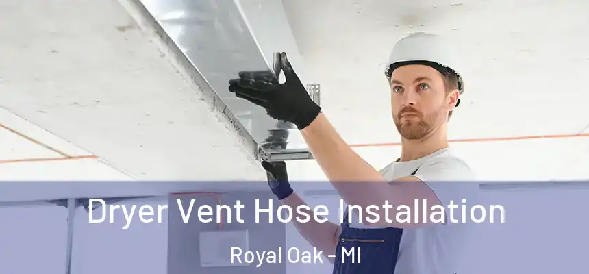  Dryer Vent Hose Installation Royal Oak - MI