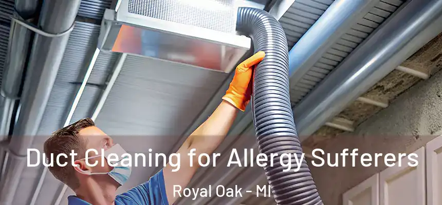  Duct Cleaning for Allergy Sufferers Royal Oak - MI