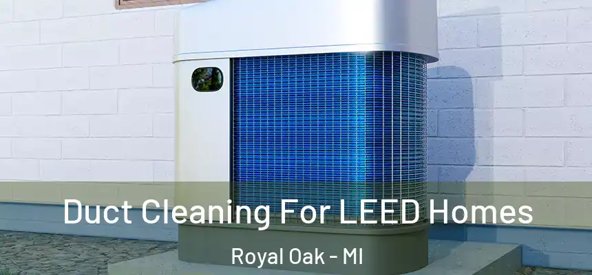  Duct Cleaning For LEED Homes Royal Oak - MI