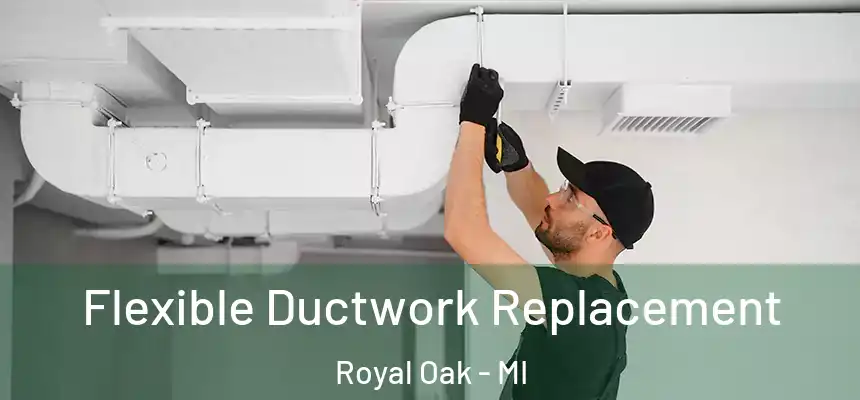 Flexible Ductwork Replacement Royal Oak - MI