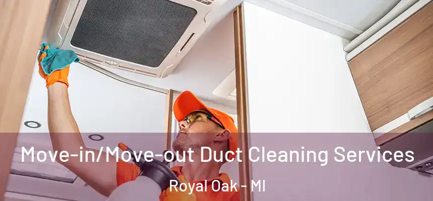  Move-in/Move-out Duct Cleaning Services Royal Oak - MI