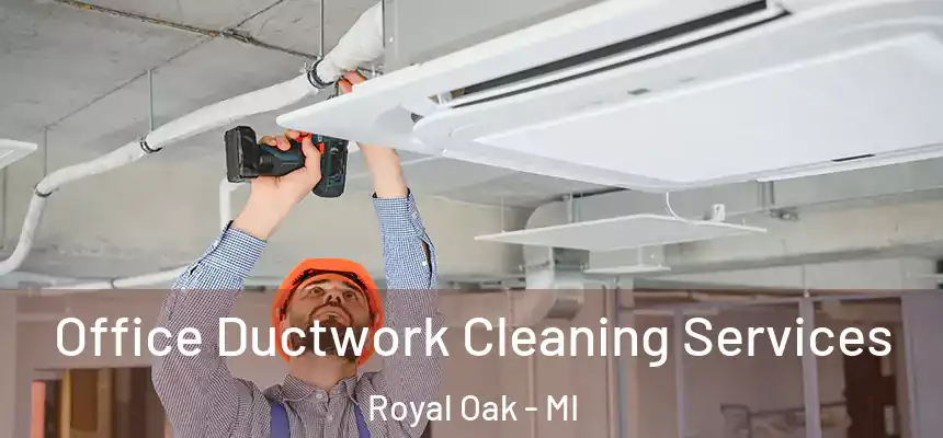 Office Ductwork Cleaning Services Royal Oak - MI