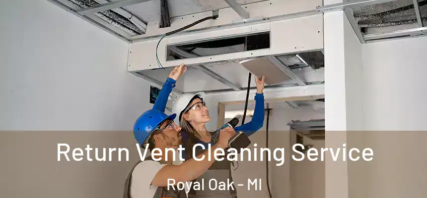  Return Vent Cleaning Service Royal Oak - MI