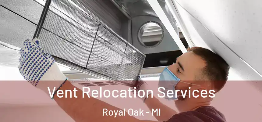  Vent Relocation Services Royal Oak - MI