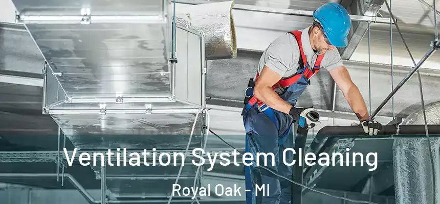  Ventilation System Cleaning Royal Oak - MI